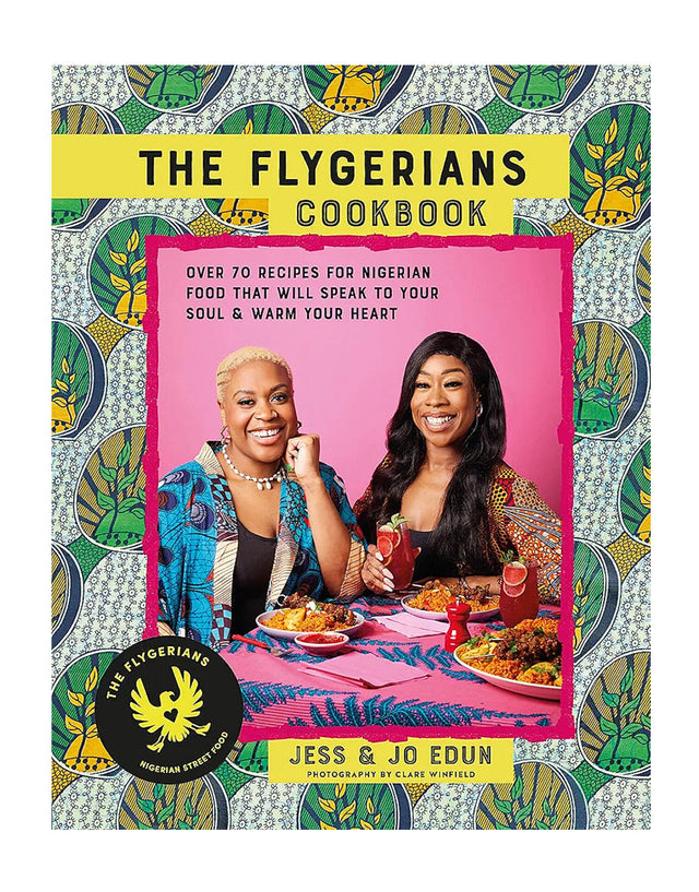 The Flygerians Cookbook: Over 70 Recipes For Nigerian Food That Will Speak To Your Soul And Warm Your Heart